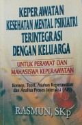 Keperawatan kesehatan mental psikiatri terintegrasi dengan keluarga; untuk perawat dan mahasiswa keperawatan konsep, teori, asuhan dan analisa proses interaksi (API)