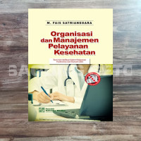 Image of Organisasi dan Manajemen Pelayanan Kesehatan ; Teori dan Aplikasi dalam Pelayanan Puskesmas dan Rumah Sakit