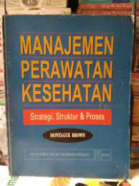 Image of Manajemen Perawatan Kesehatan ; Strategi, Struktur dan Proses