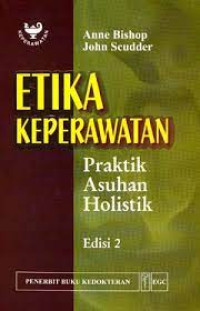 Image of Etikia Keperawatan ; Praktik Asuhan Holistik = Nursing Ethics ; Holistic Caring Practice Edisi 2