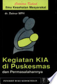 Image of Catatan Kuliah Ilmu Kesehatan Masyarakat; Kegiatan KIA di Puskesmas dan Permasalahannya