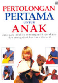 Image of Pertolongan Pertama Untuk Anak; Cara-Cara Praktis Menangani Kecelakaan dan Mengatasi Keadaan Darurat