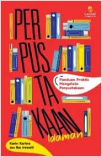Perpustakaan Idaman; Panduan Praktis Mengelola perpustakaan Image of Perpustakaan Idaman; Panduan Praktis Mengelola perpustakaan
