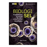 Biologi Sel ; Pendekatan Aplikatif untuk Profesi Kesehatan Image of Biologi Sel ; Pendekatan Aplikatif untuk Profesi Kesehatan